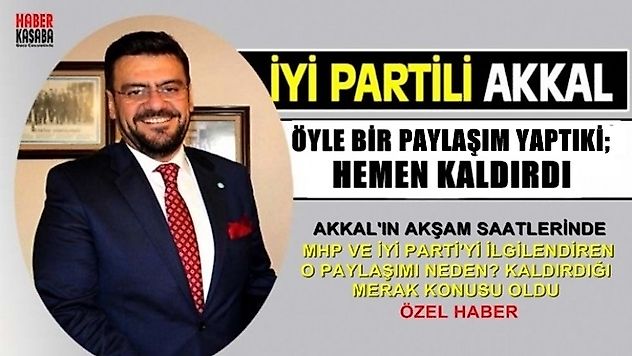 Flaş Haber: İYİ Parti'li Akkal'dan Akıllarda soru işaretlerine neden olan paylaşım