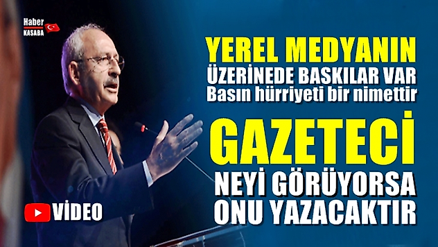Kılıçdaroğlu,'Gazeteci neyi görüyorsa onu yazacaktır