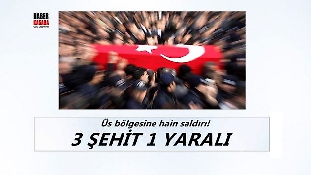 Üs bölgesine hain saldırı! 3 şehit 1 yaralı