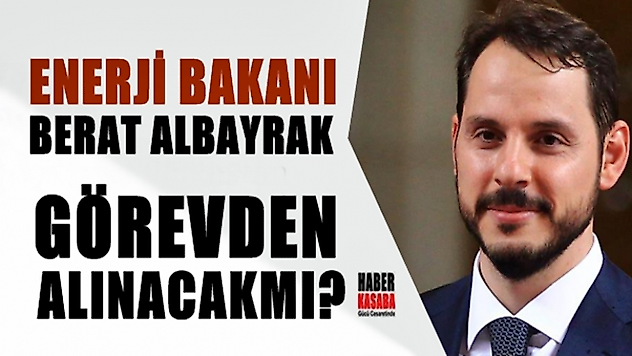 Enerji Bakanı Albayrak görevden alınacak mı!