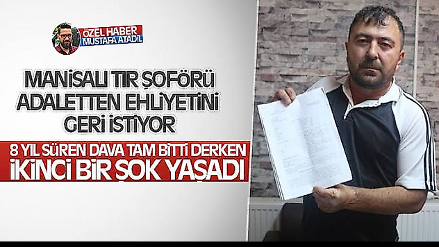 MANİSALI TIR ŞOFÖRÜ ADALETTEN EHLİYETİNİ GERİ İSTEDİ