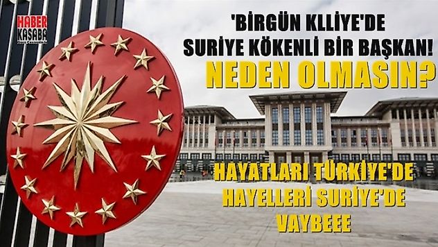 'Yakın gelecekte Türkiye'yi Suriye kökenli biri yönetecek'