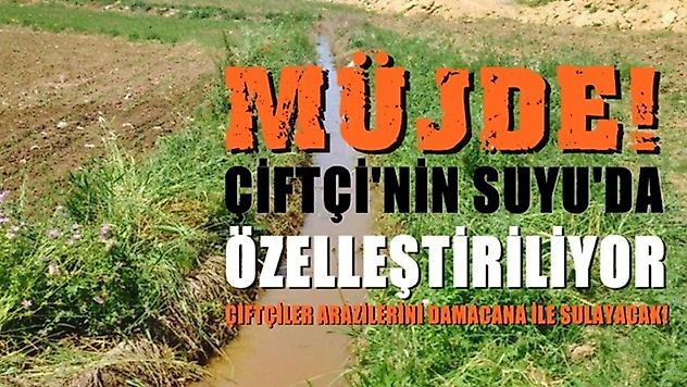 Çiftçi'nin Suyu'da Özelleştiriliyor