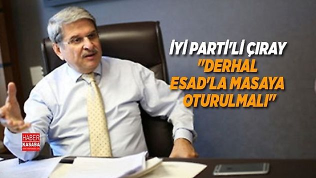 İYİ Parti Sözcüsü Çıray 'Derhal Esad'la Masaya Oturulmalı'