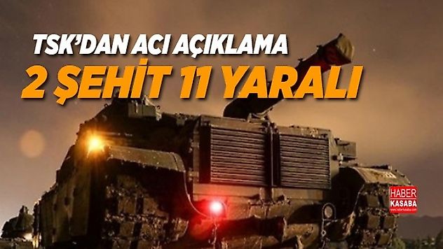 Sondakika...TSK'dan açıklama, '2 şehit, 11 yaralı'