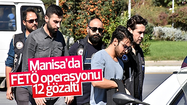 Manisa'da Fetö operasyonun da 12 gözaltı
