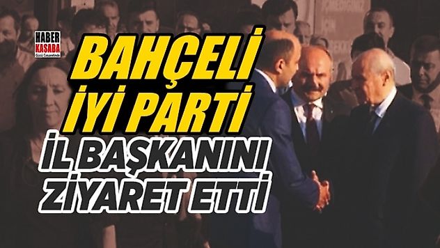 Bahçeli'den İYİ parti il başkanına ziyaret