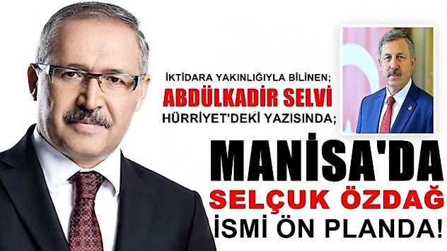 Hürriyet Gazetesi Yazarı Abdülkadir Selvi, 'Manisa için Selçuk Özdağ ismi ön planda!...