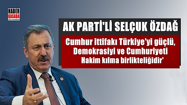 Özdağ, Cumhur ittifakı Türkiye'yi güçlü, demokrasiyi ve Cumhuriyeti hakim kılma birlikteliğidir'