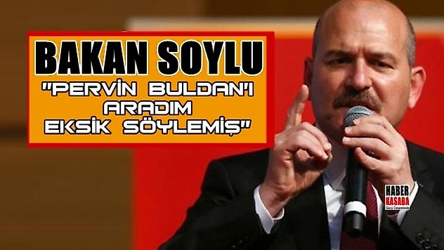 Soylu 'Pervin Buldan'ı aradım, Kendisinin dün yaptığı açıklamada eksik yoktur fazla vardır