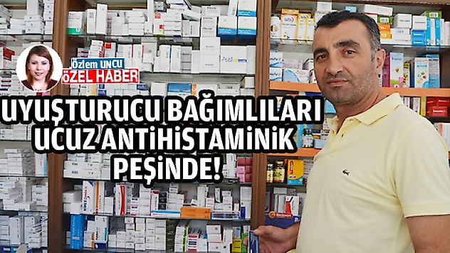 UYUŞTURUCU BAĞIMLILARI UCUZ ANTİHİSTAMİNİKLERİN PEŞİNDE