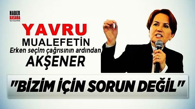 Meral Akşener 'Bizim açımızdan telaşlanacak bir durum yok'