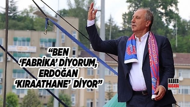 İnce' 'Ben 'Fabrika' Diyorum, Erdoğan 'Kıraathane' Diyor'
