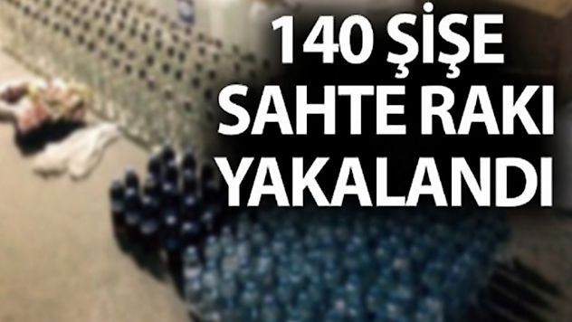 140 ŞİŞE SAHTE RAKI ELE GEÇİRİLDİ