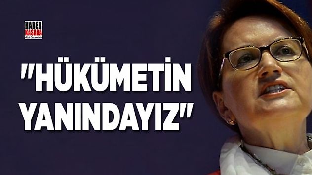 Akşener 'Hükümetin yanındayız'