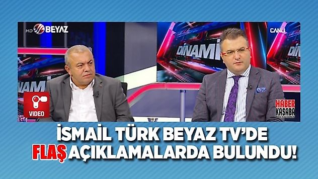 Beyaz TV'de İsmail Türk Flaş açıklamalarda bulundu!
