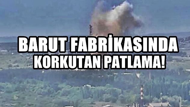 Barut fabrikasında korkutan patlama!