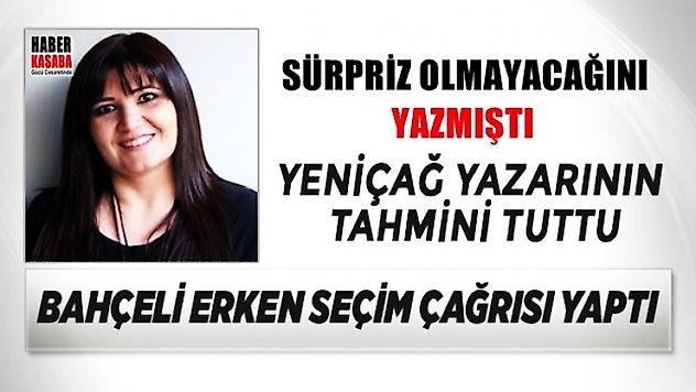 Bahçeli'nin erken seçim çağrısıyla, Yeniçağ yazarının tahmini tuttu!