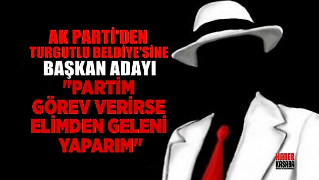 Turgutlu'da adı gizlenen aday adayı'nın ismi ortaya çıktı