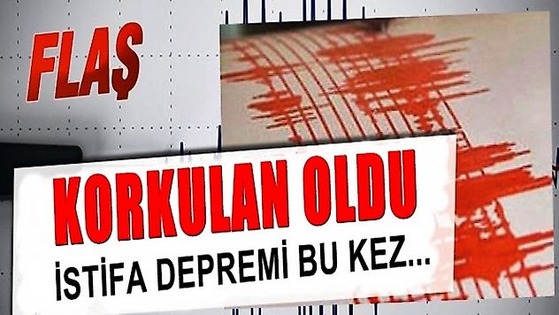 İstifa Depremi Bu kez'de ciddi ölçüde...