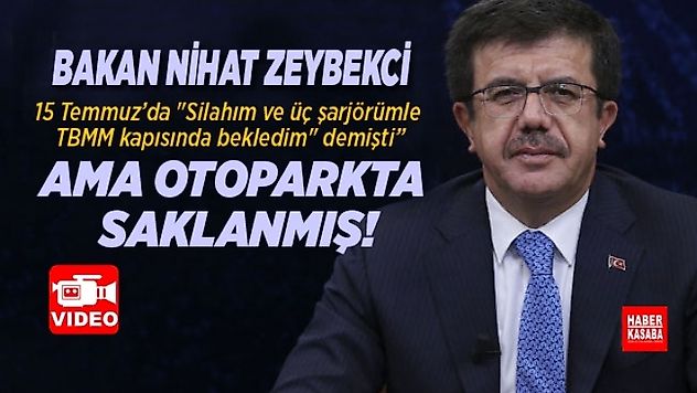 Bakan Zeybekci 15 Temmuz'da 'Silahım ve üç şarjörümle TBMM kapısında bekledim' demişti' ama otoparkta saklanmış!
