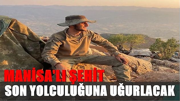 Manisalı şehit son yolculuğuna bugün uğurlanacak
