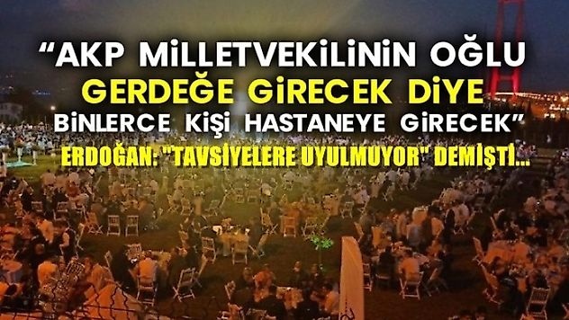 'Milletvekilinin oğlu gerdeğe girecek diye binlerce kişi hastaneye girecek'