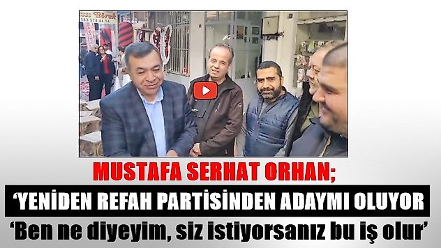 Orhan, 'Yeniden Refah Partisi'nden Adaymı Oluyor: 'Ben ne diyeyim, siz istiyorsanız bu iş olur!