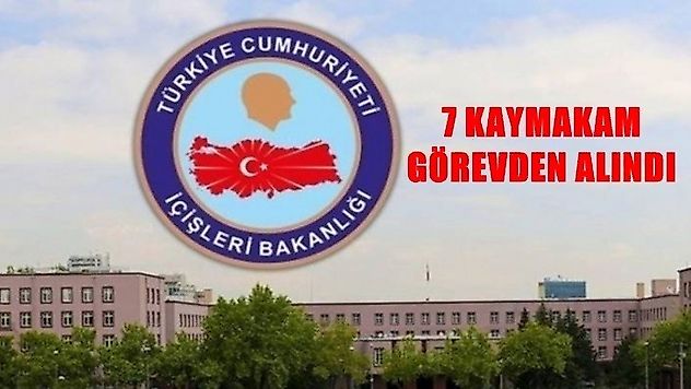 Son Dakika! İçişleri Bakanlığı tarafından 7 kaymakam görevden alındı