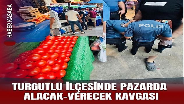 Turgutlu'da Pazarda Alacak-Verecek Kavgası