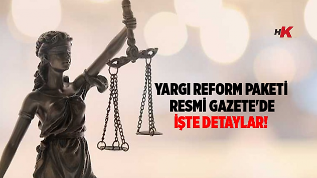 Yargı reform paketi Resmi Gazete'de İşte detayları ve ayrıntıları!