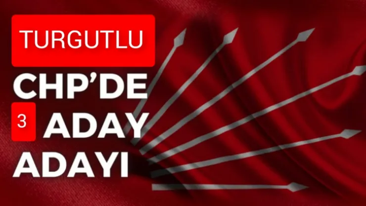Başvuru süreci sona erdi! Turgutlu CHP'de 3 Aday Adayı 