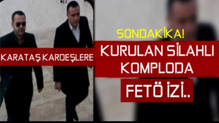 KARATAŞ KARDEŞLERİN DAVASINDA FETÖ İZİ