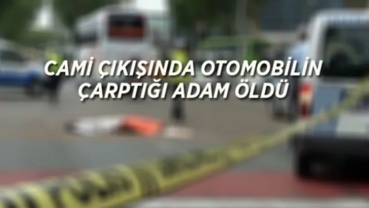 Cami Çıkışında Otomobilin Vurduğu Adam Öldü