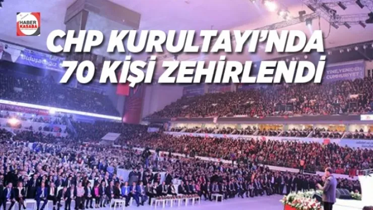 CHP'nin Kurultayı'nda 70 kişi zehirlendi