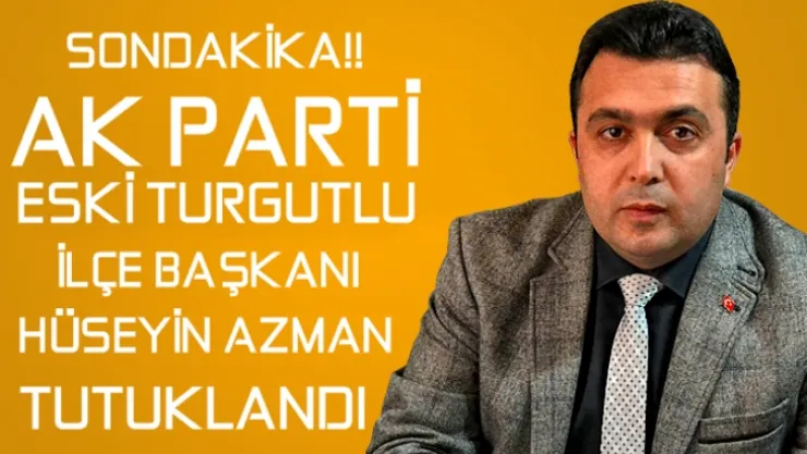 Ak Parti eski ilçe başkanı Hüseyin Azman tutuklandı