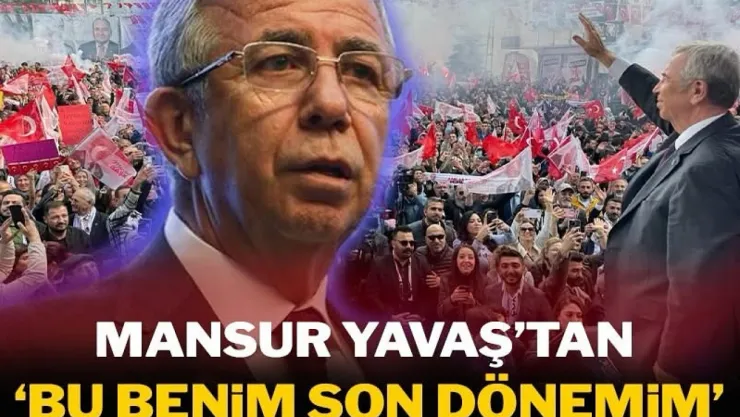 Mansur Yavaş: 'Bu Benim Son Dönemim'