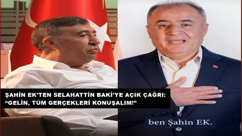 Şahin Ek'ten Selahattin Baki'ye Açık Çağrı: 'Gelin, Tüm Gerçekleri Konuşalım!'