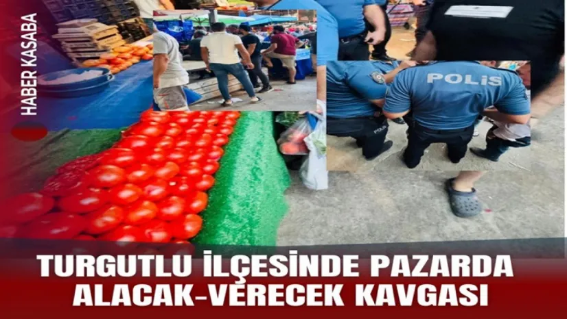Turgutlu'da Pazarda Alacak-Verecek Kavgası